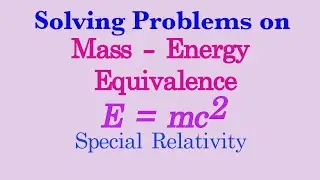 Solving Problems on E = mc2 Mass-Energy Equivalence | Special Relativity