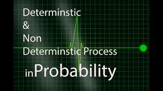 Probability Theory: Deterministic and Non Determinstic processess or Model