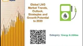 Global LNG Market Trends, Outlook, Strategies and Growth Potential to 2020