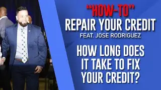 HOW LONG DOES IT TAKE TO FIX YOUR CREDIT? JOSE RODRIGUEZ, FOUNDER & CEO OF 