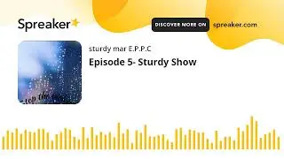 Episode 5- Sturdy Show (made with Spreaker)