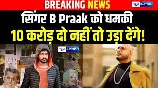 Singer B Praak को धमकी, 10 करोड़ दो नहीं तो उड़ा देंगे! | News4Nation