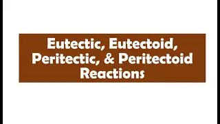 Eutectic, Eutectoid, Peritectic & Peritectoid Reactions