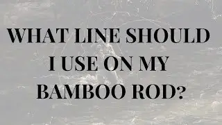 What fly line should I use on my bamboo rod? 