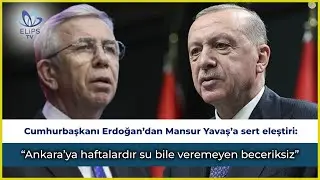 Erdoğan'dan Mansur Yavaş'a sert tepki! Ankara’ya haftalardır su bile veremeyen beceriksiz