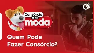 Quem Pode Fazer Consórcio? #ConsórcioTáNaModa