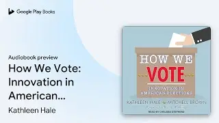 How We Vote: Innovation in American Elections by Kathleen Hale &middot; Audiobook preview