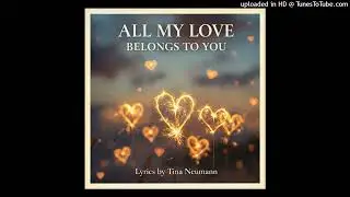 ALL MY LOVE BELONGS TO YOU LYRICS BY TINA NEUMANN