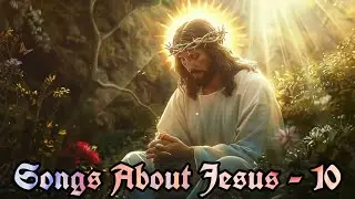 Songs About Jesus - 10 | Gospel Music | Praise song | Worship Song 