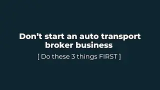 🏝️ Don&rsquo;t start an auto transport broker business ( DO THESE 3 THINGS FIRST )