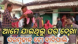 ଆମେ ଯାଇ ଥିଲୁ ଘର ଦେଖା ସରମୁହାନ୍ ଟୋ ବାଦିପାଲି 