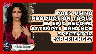 Does Using Production Tools in Epic Record Attempts Enhance Spectator Experience?