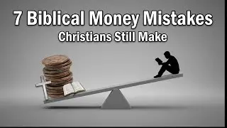 7 Biblical Money Mistakes Christians Still Make