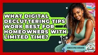 What Digital Decluttering Tips Work Best for Homeowners With Limited Time? - Homekeeping Handbook