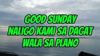 Good sunday maaga kami naligo sa dagat 