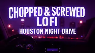 Chopped and Screwed Lofi | Houston Night Drive