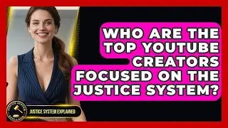 Who Are the Top YouTube Creators Focused on the Justice System? - Justice System Explained
