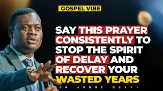SAY THIS PRAYER CONSISTENTLY TO STOP THE SPIRIT OF DELAY AND RECOVER YOUR WASTED YEARS - APST AROME