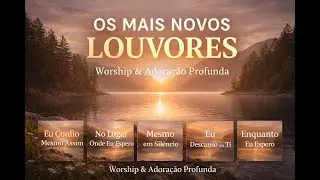 Os Mais Novos Louvores | Worship & Adoração Profunda | Música Gospel