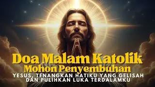 Doa Malam Penyembuhan: Yesus, Tenangkan Hatiku yang Gelisah dan Pulihkan Luka Terdalamku