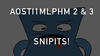 AOSTI1MLPHM 2 & 3 Snipits!