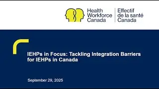 Health Workforce Canada Webinar - IEHPs in Focus Tackling Integration Barriers for IEHPs in Canada