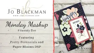 Monday Mashup #25 featuring Pretty Perennials and Paper Blooms DSP by Jo Blackman Papercraft...