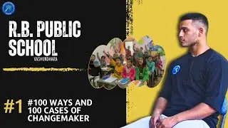 EP 1: R.B PUBLIC SCHOOL | #100 WAYS & 100 CASES OF CHANGE MAKERS