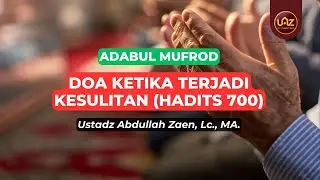 Doa Ketika Terjadi Kesulitan (Hadits 700) - Ustadz Abdullah Zaen., Lc., MA.