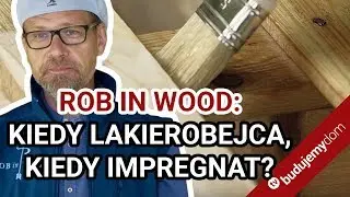 Rob in Wood: Kiedy lakierobejca, a kiedy impregnat kolorystyczny?