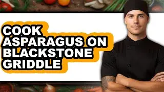 How to Cook Asparagus on Blackstone Griddle
