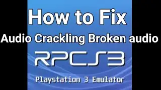 How to Fix Audio Crackling and Broken audio in Rpcs3