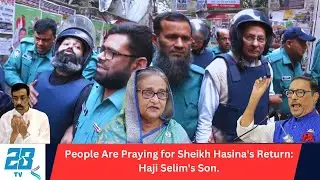People Are Praying for Sheikh Hasina's Return: Haji Selim's Son. / SolaimanSelim / 28tv