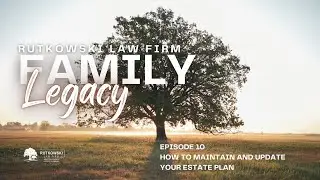 Rutkowski Law Firm - Family Legacy Podcast: How to Maintain and Update Your Estate Plan
