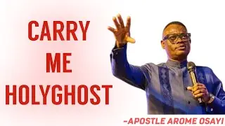 CARRY ME HOLYGHOST - APOSTLE AROME OSAYI 