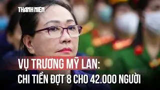 Vụ Trương Mỹ Lan: TP.HCM thông tin về chi tiền đợt 8 cho 42.000 người