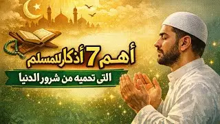 أهم 7 أسلحه للمسلم التي تحميه من شرور الدنيا وهي الأذكار. 