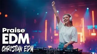 Christian Praise EDM | Joyful Rhythms of Faith