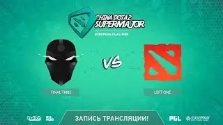 Final Tribe vs Left One, China Super Major EU Qual, game 2 [LighTofHeaveN]