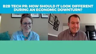 B2B Tech PR: How Should It Look Different During an Economic Downturn?
