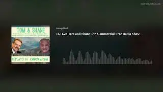11.11.23 Tom and Shane 3hr. Commercial Free Radio Show