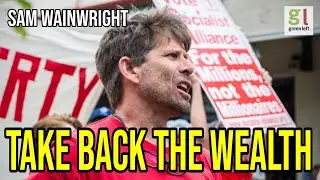 Sam Wainwright: Take back the wealth | Green Left Show #77
