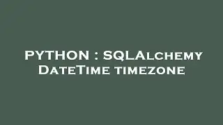 PYTHON : SQLAlchemy DateTime timezone