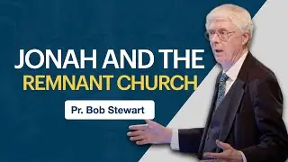 Jonah and the Remnant Church | Pr. Bob Stewart