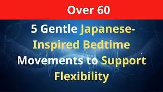 Over 60? 5 Gentle Japanese-Inspired Bedtime Movements to Support Flexibility