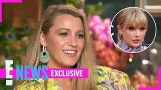 Blake Lively REVEALS How Taylor Swift Plays A Role in &lsquo;It Ends With Us&rsquo; Movie (Exclusive) | E! News