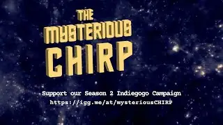 The Mysterious CHIRP Season 2 Indiegogo Campaign