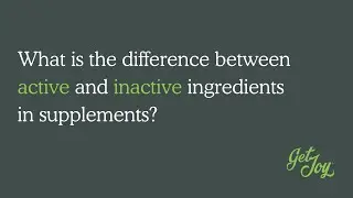 Get Joy Food | The Difference Between Active and Inactive Ingredients in Supplements