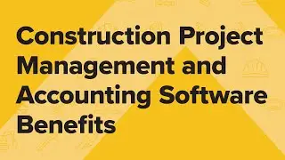 Construction Project Management & Accounting Software Benefits