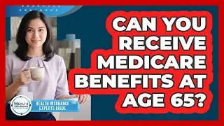 Can You Receive Medicare Benefits At Age 65?